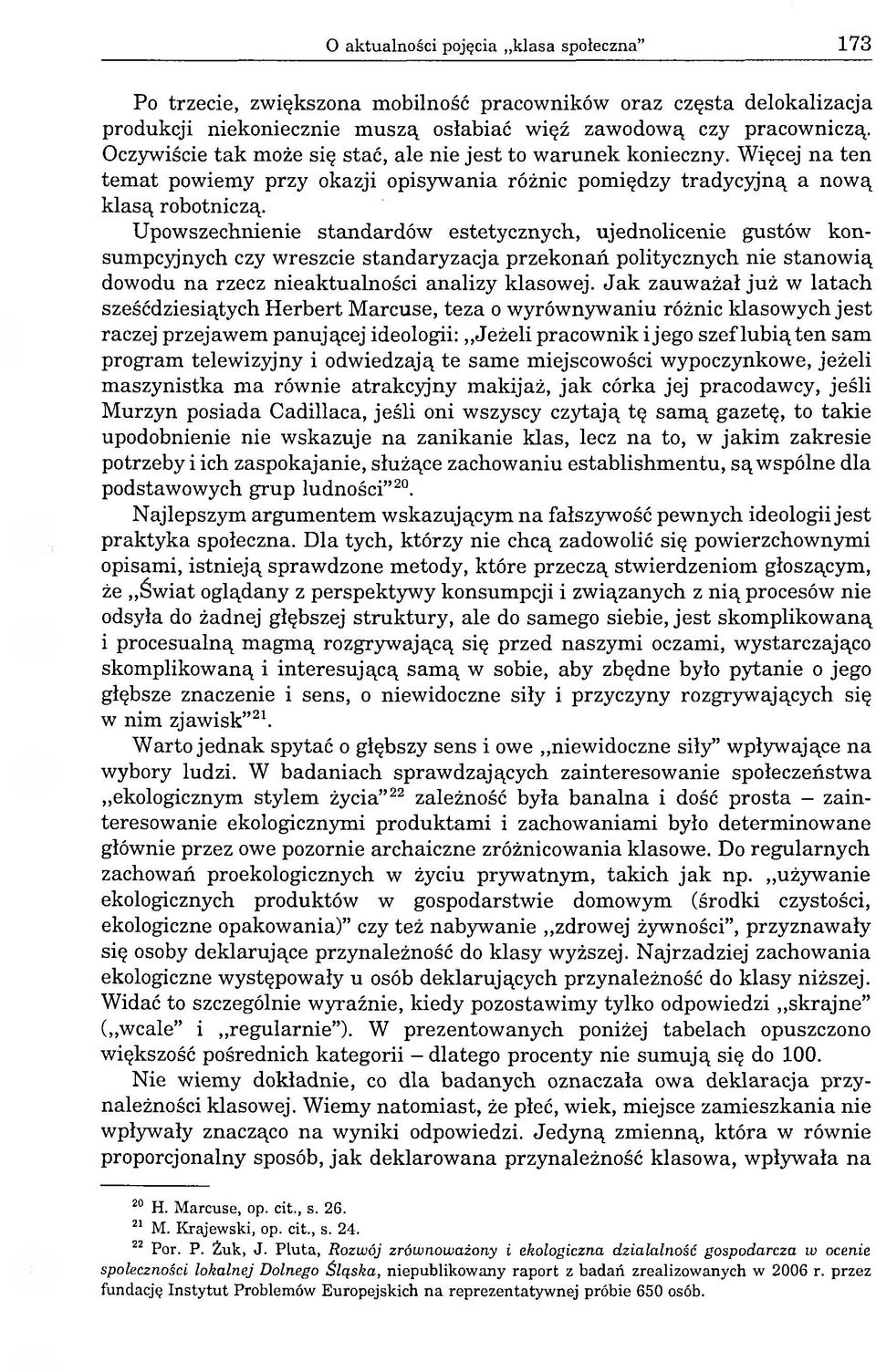 Upowszechnienie standardów estetycznych, ujednolicenie gustów konsumpcyjnych czy wreszcie standaryzacja przekonań politycznych nie stanowią dowodu na rzecz nieaktualności analizy klasowej.