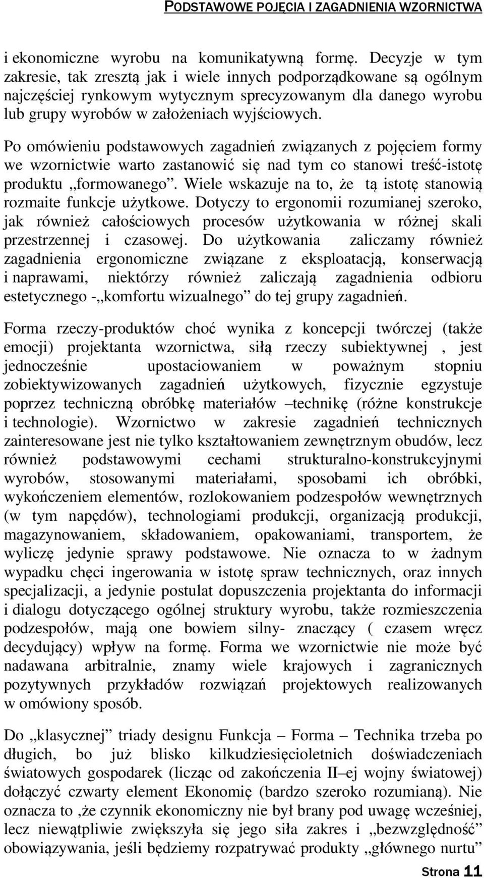 Po omówieniu podstawowych zagadnień związanych z pojęciem formy we wzornictwie warto zastanowić się nad tym co stanowi treść-istotę produktu formowanego.