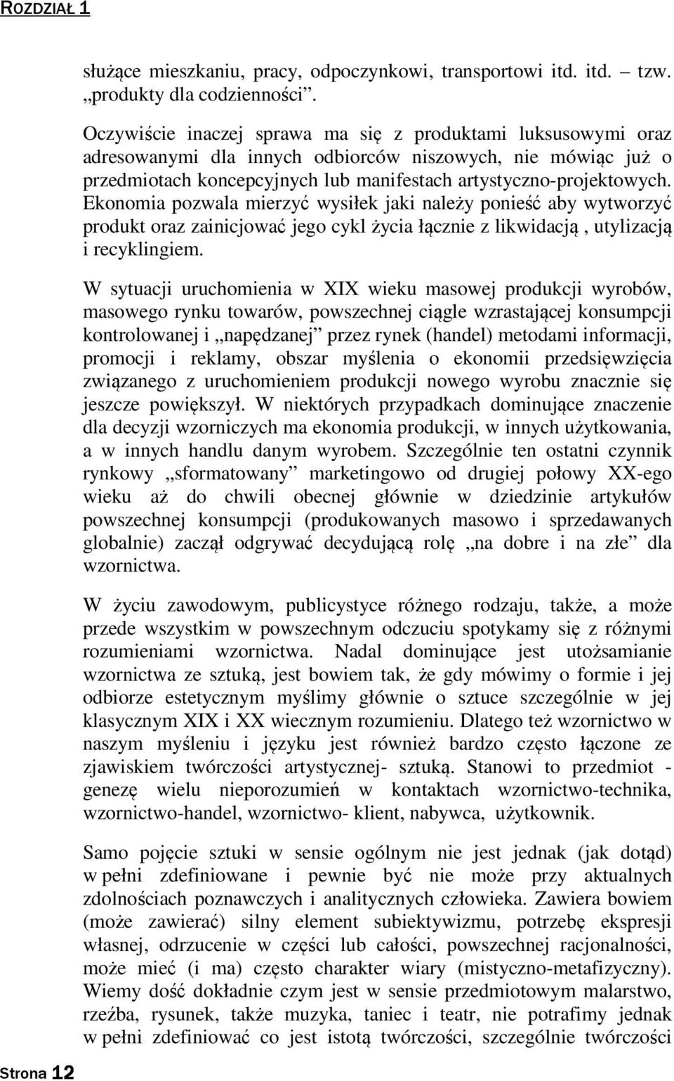 Ekonomia pozwala mierzyć wysiłek jaki należy ponieść aby wytworzyć produkt oraz zainicjować jego cykl życia łącznie z likwidacją, utylizacją i recyklingiem.