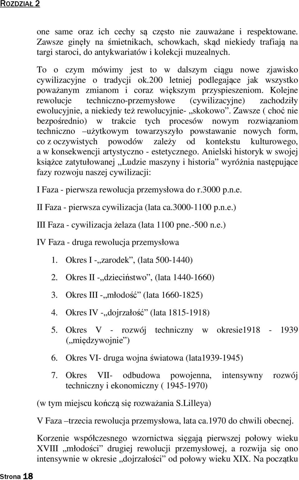 To o czym mówimy jest to w dalszym ciągu nowe zjawisko cywilizacyjne o tradycji ok.200 letniej podlegające jak wszystko poważanym zmianom i coraz większym przyspieszeniom.