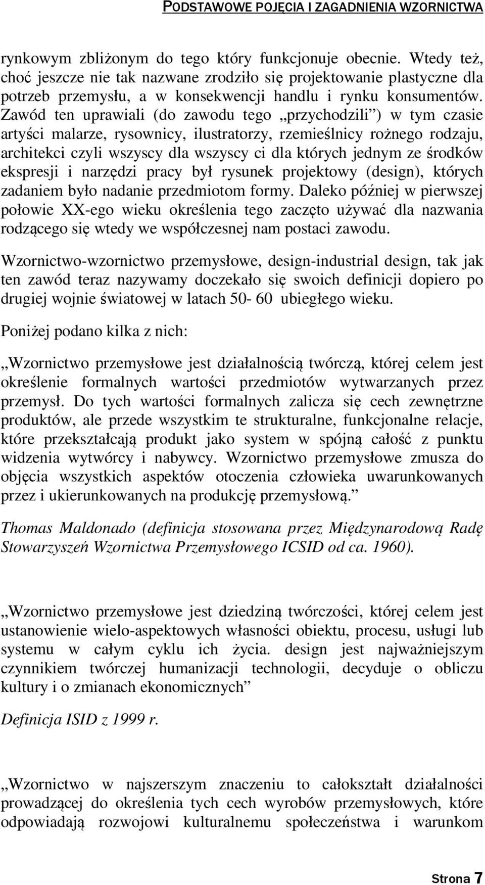 Zawód ten uprawiali (do zawodu tego przychodzili ) w tym czasie artyści malarze, rysownicy, ilustratorzy, rzemieślnicy rożnego rodzaju, architekci czyli wszyscy dla wszyscy ci dla których jednym ze