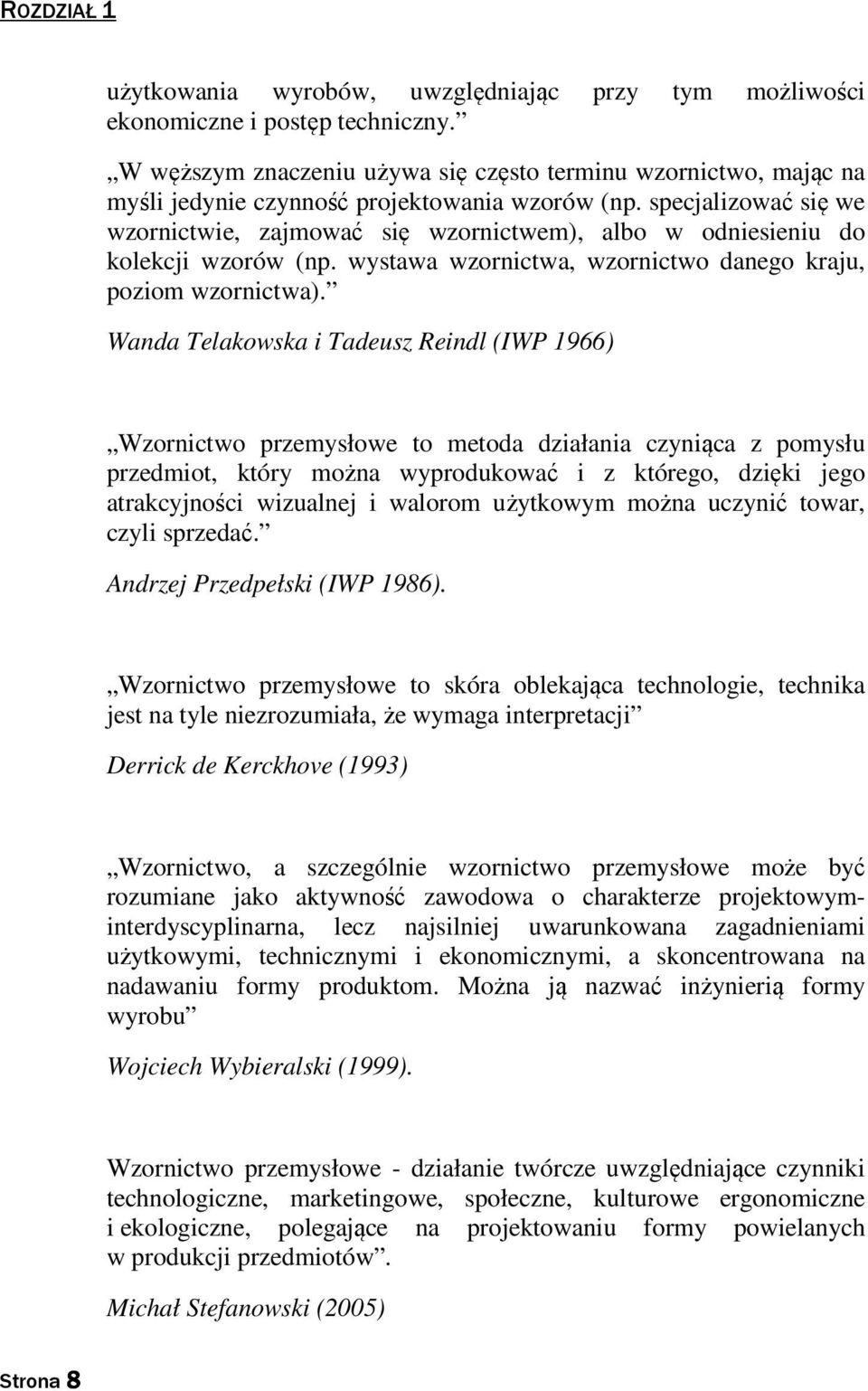 specjalizować się we wzornictwie, zajmować się wzornictwem), albo w odniesieniu do kolekcji wzorów (np. wystawa wzornictwa, wzornictwo danego kraju, poziom wzornictwa).