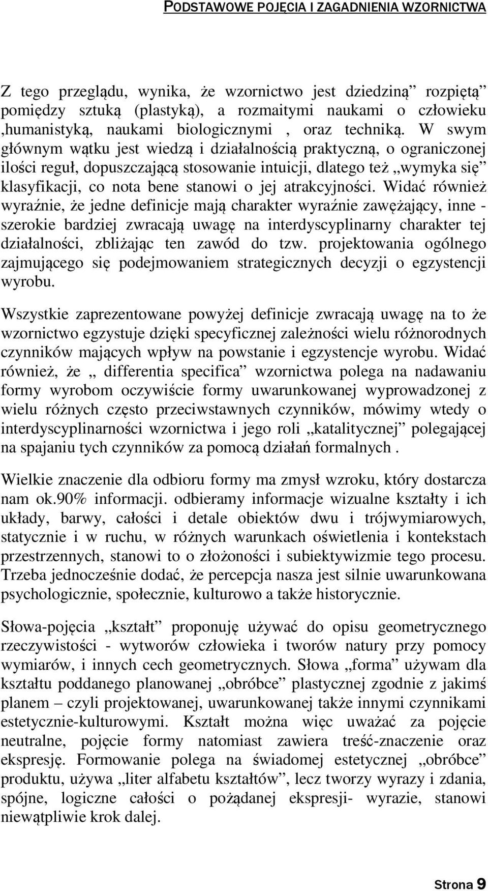 W swym głównym wątku jest wiedzą i działalnością praktyczną, o ograniczonej ilości reguł, dopuszczającą stosowanie intuicji, dlatego też wymyka się klasyfikacji, co nota bene stanowi o jej