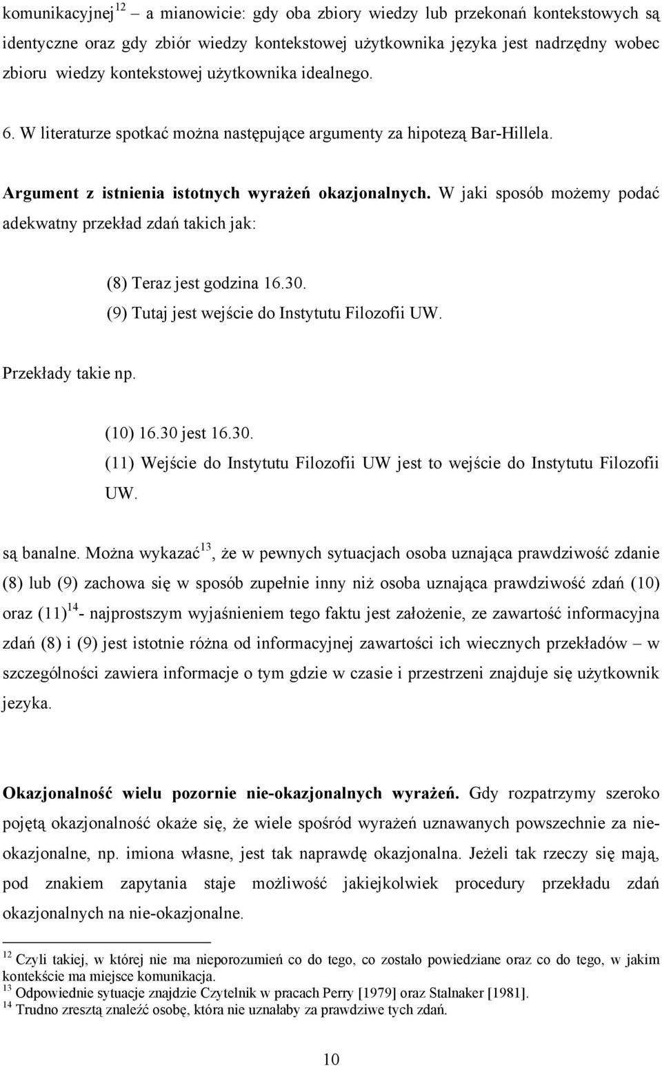 W jaki sposób możemy podać adekwatny przekład zdań takich jak: (8) Teraz jest godzina 16.30. (9) Tutaj jest wejście do Instytutu Filozofii UW. Przekłady takie np. (10) 16.30 jest 16.30. (11) Wejście do Instytutu Filozofii UW jest to wejście do Instytutu Filozofii UW.