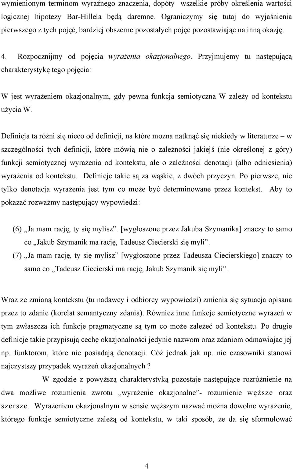 Przyjmujemy tu następującą charakterystykę tego pojęcia: W jest wyrażeniem okazjonalnym, gdy pewna funkcja semiotyczna W zależy od kontekstu użycia W.