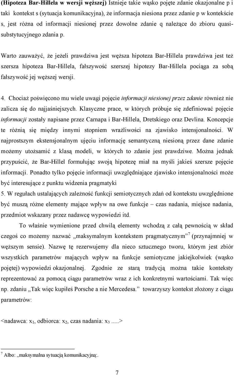 Warto zauważyć, że jeżeli prawdziwa jest węższa hipoteza Bar-Hillela prawdziwa jest też szersza hipoteza Bar-Hillela, fałszywość szerszej hipotezy Bar-Hillela pociąga za sobą fałszywość jej węższej