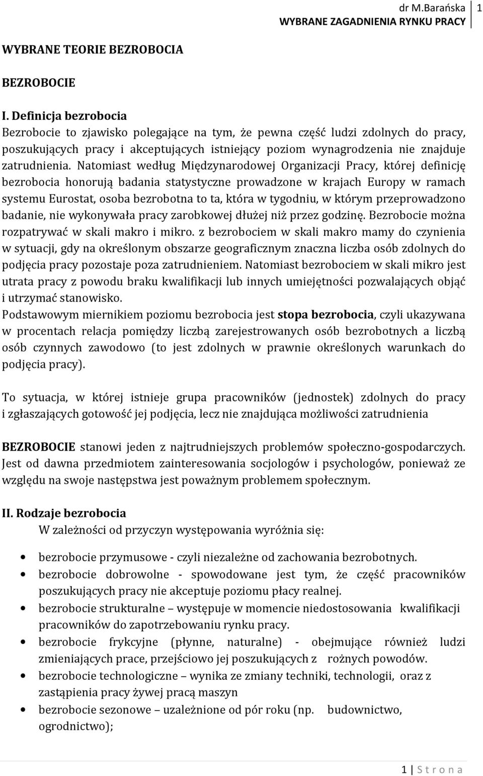 Natomiast według Międzynarodowej Organizacji Pracy, której definicję bezrobocia honorują badania statystyczne prowadzone w krajach Europy w ramach systemu Eurostat, osoba bezrobotna to ta, która w