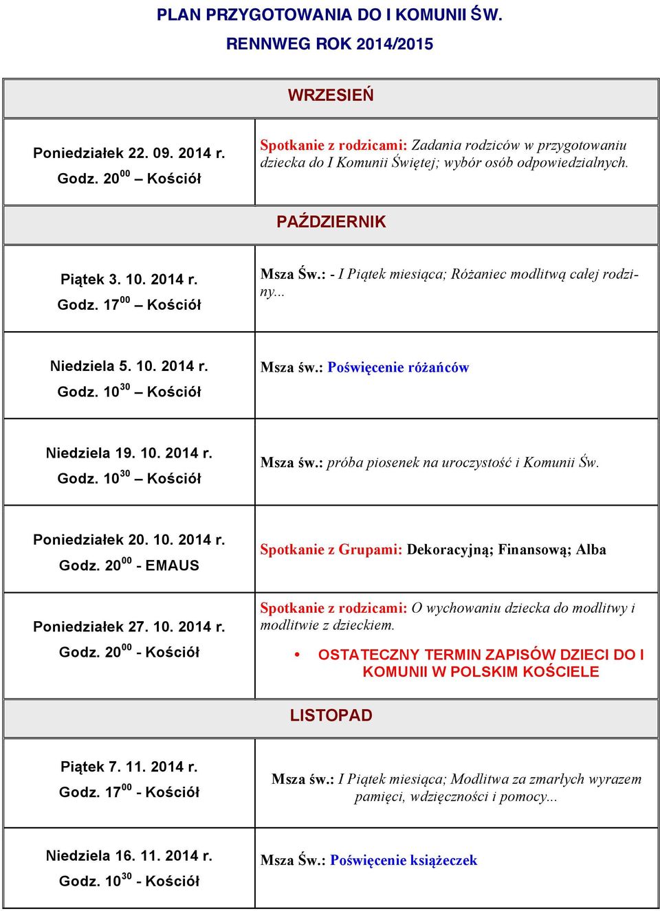 : - I Piątek miesiąca; Różaniec modlitwą całej rodziny... Niedziela 5. 10. 2014 r. Msza św.: Poświęcenie różańców Niedziela 19. 10. 2014 r. Msza św.: próba piosenek na uroczystość i Komunii Św.