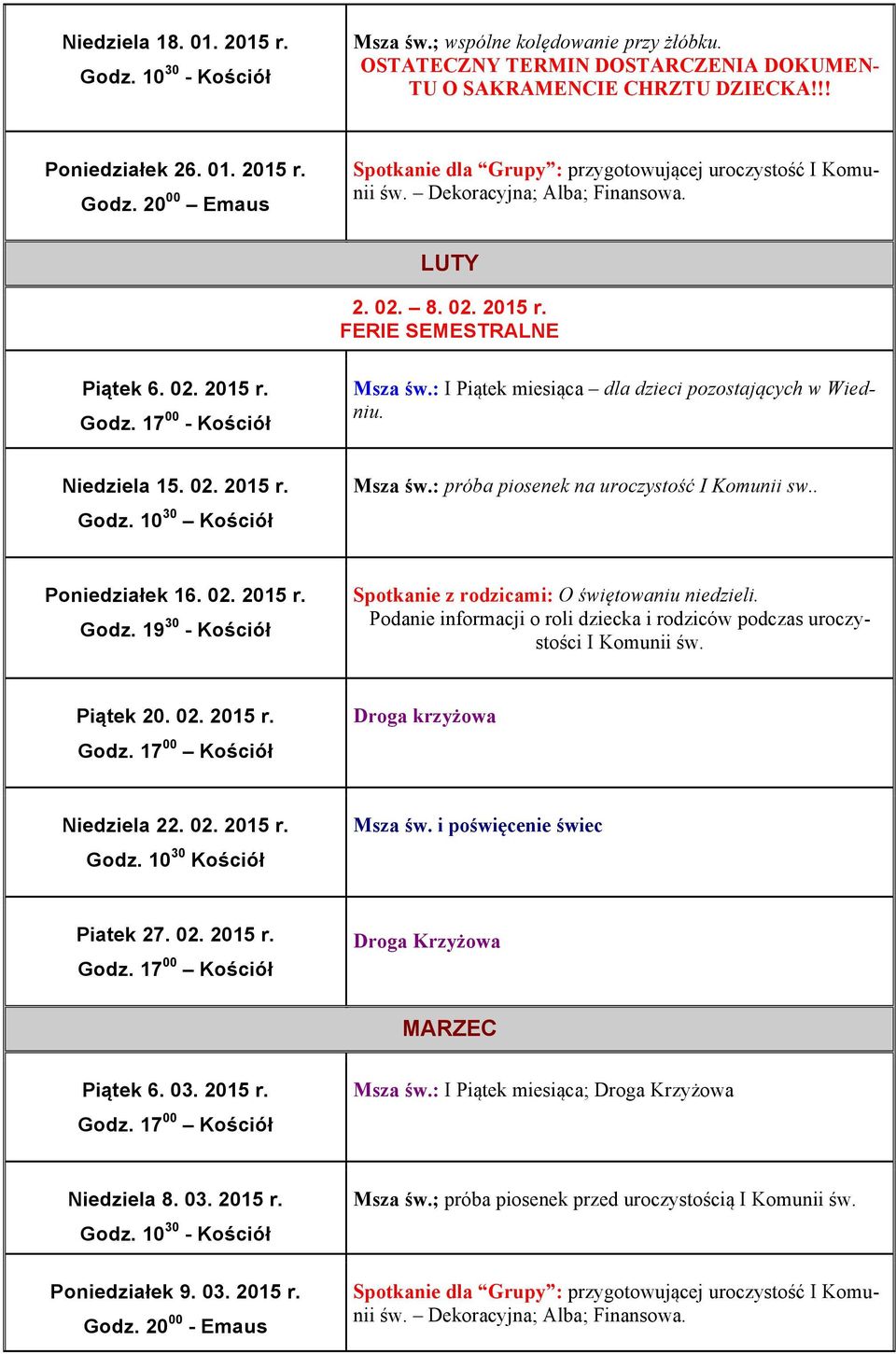 : I Piątek miesiąca dla dzieci pozostających w Wiedniu. Niedziela 15. 02. 2015 r. Msza św.: próba piosenek na uroczystość I Komunii sw.. Poniedziałek 16. 02. 2015 r. Godz.