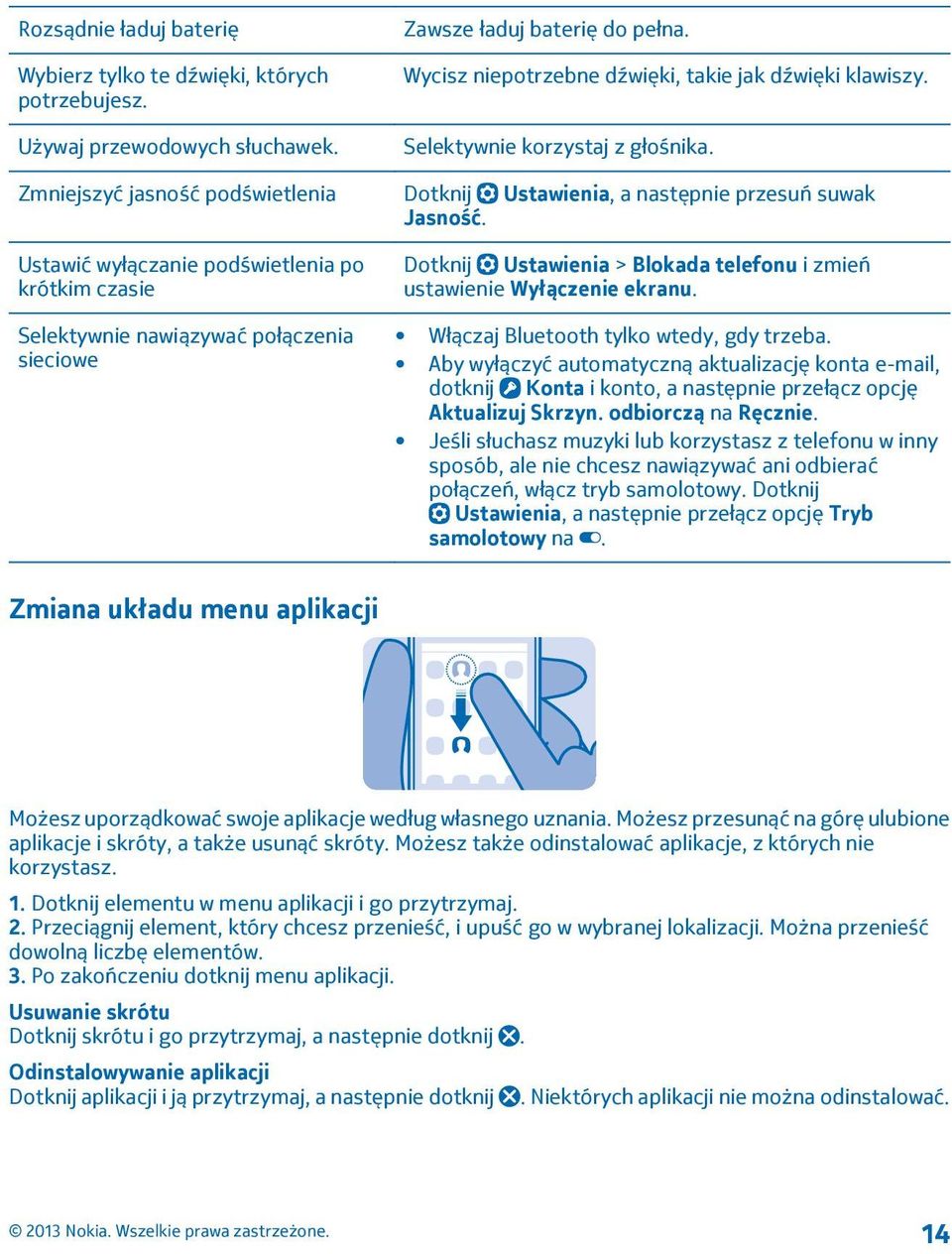 Ustawić wyłączanie podświetlenia po krótkim czasie Selektywnie nawiązywać połączenia sieciowe Dotknij Ustawienia > Blokada telefonu i zmień ustawienie Wyłączenie ekranu.