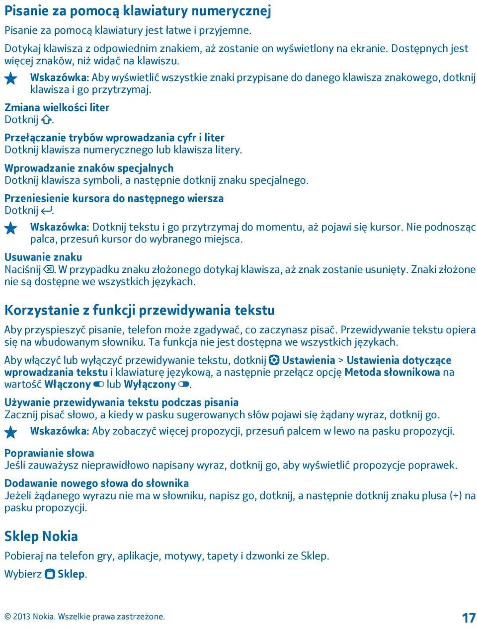 Zmiana wielkości liter Dotknij. Przełączanie trybów wprowadzania cyfr i liter Dotknij klawisza numerycznego lub klawisza litery.