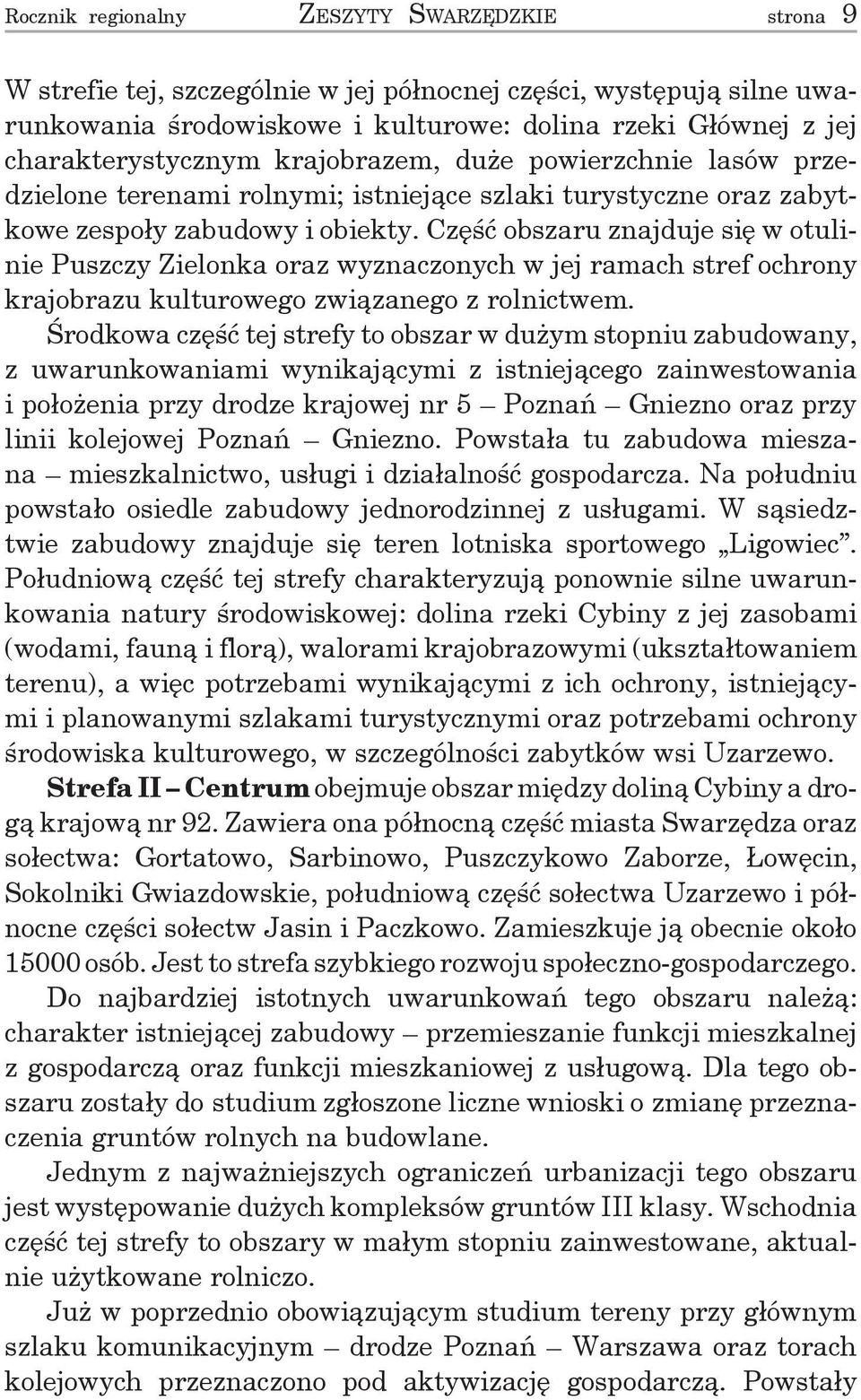 Część obszaru znajduje się w otulinie Puszczy Zielonka oraz wyznaczonych w jej ramach stref ochrony krajobrazu kulturowego związanego z rolnictwem.