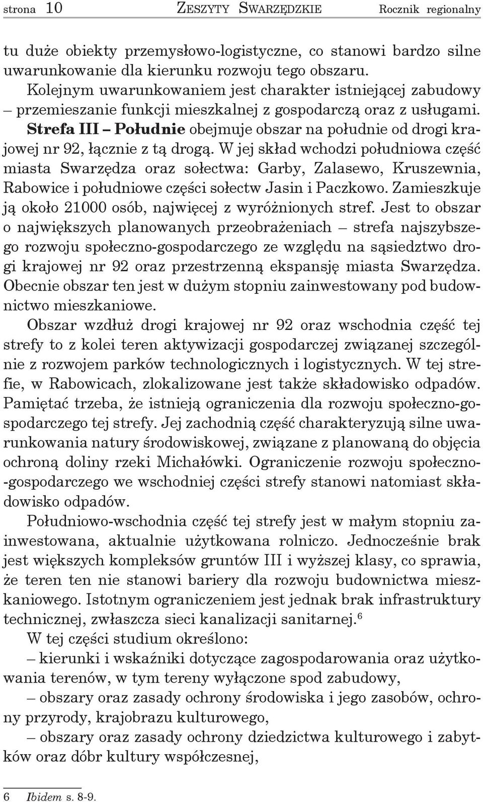 Strefa III Południe obejmuje obszar na południe od drogi krajowej nr 92, łącznie z tą drogą.