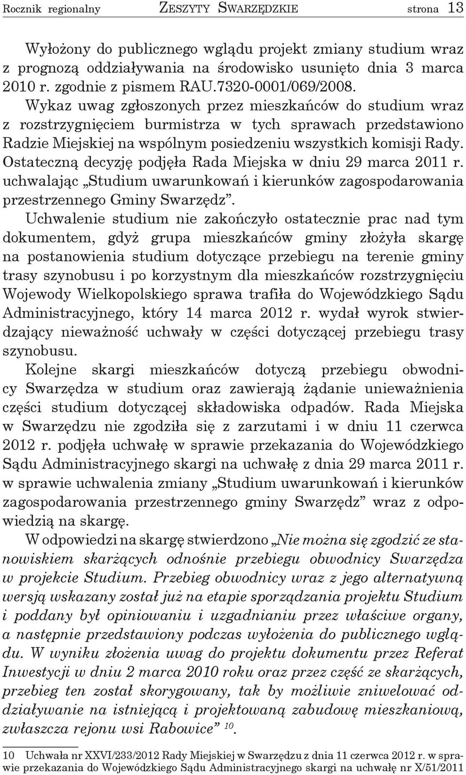 Wykaz uwag zgłoszonych przez mieszkańców do studium wraz z rozstrzygnięciem burmistrza w tych sprawach przedstawiono Radzie Miejskiej na wspólnym posiedzeniu wszystkich komisji Rady.