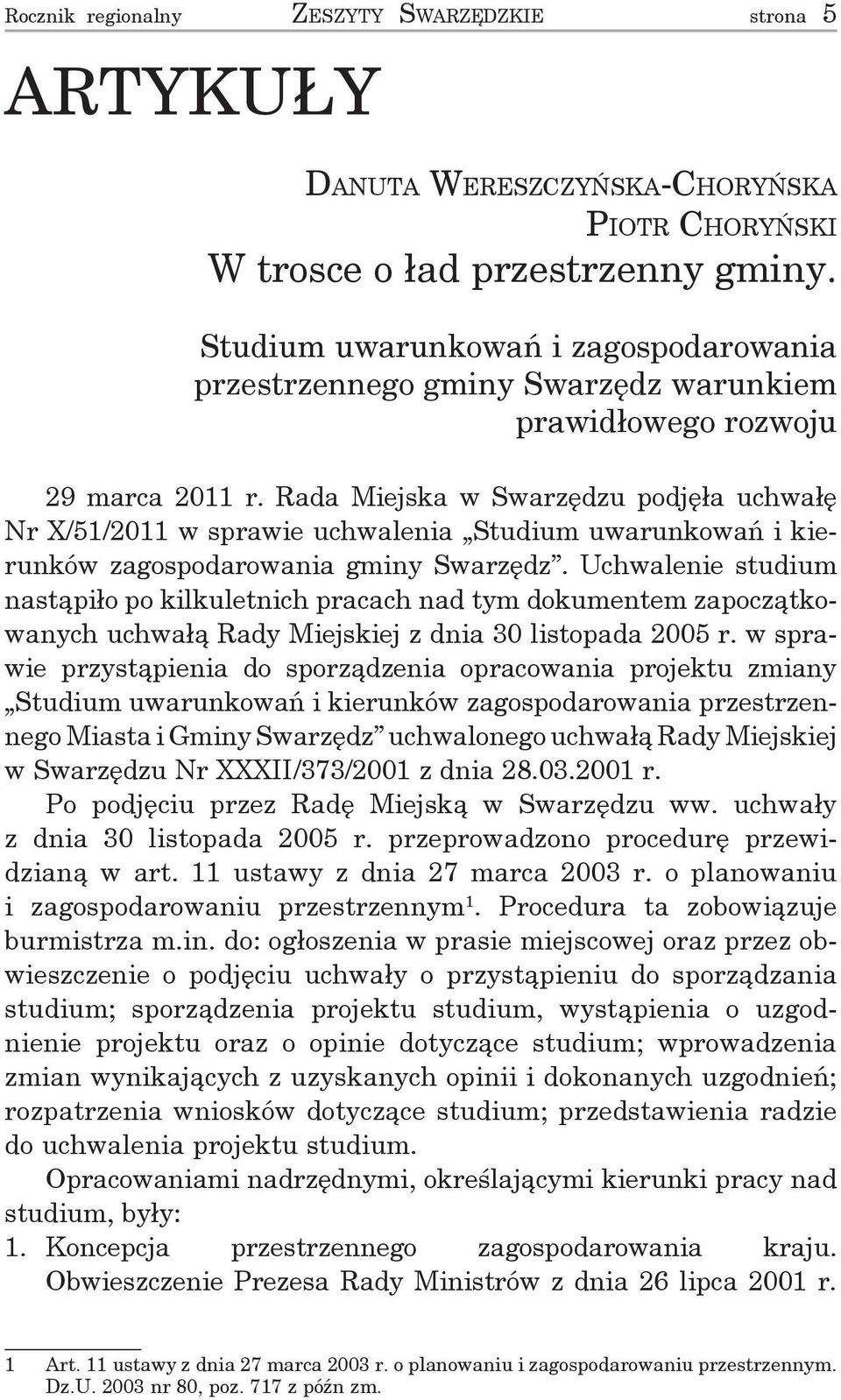 Rada Miejska w Swarzędzu podjęła uchwałę Nr X/51/2011 w sprawie uchwalenia Studium uwarunkowań i kierunków zagospodarowania gminy Swarzędz.