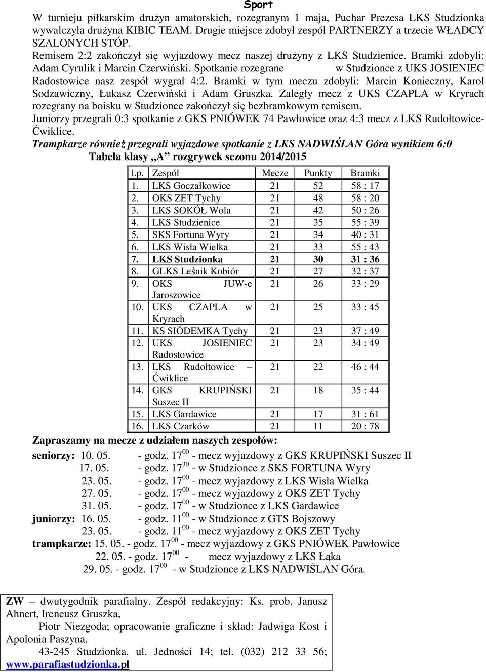 Spotkanie rozegrane w Studzionce z UKS JOSIENIEC Radostowice nasz zespół wygrał 4:2. Bramki w tym meczu zdobyli: Marcin Konieczny, Karol Sodzawiczny, Łukasz Czerwiński i Adam Gruszka.