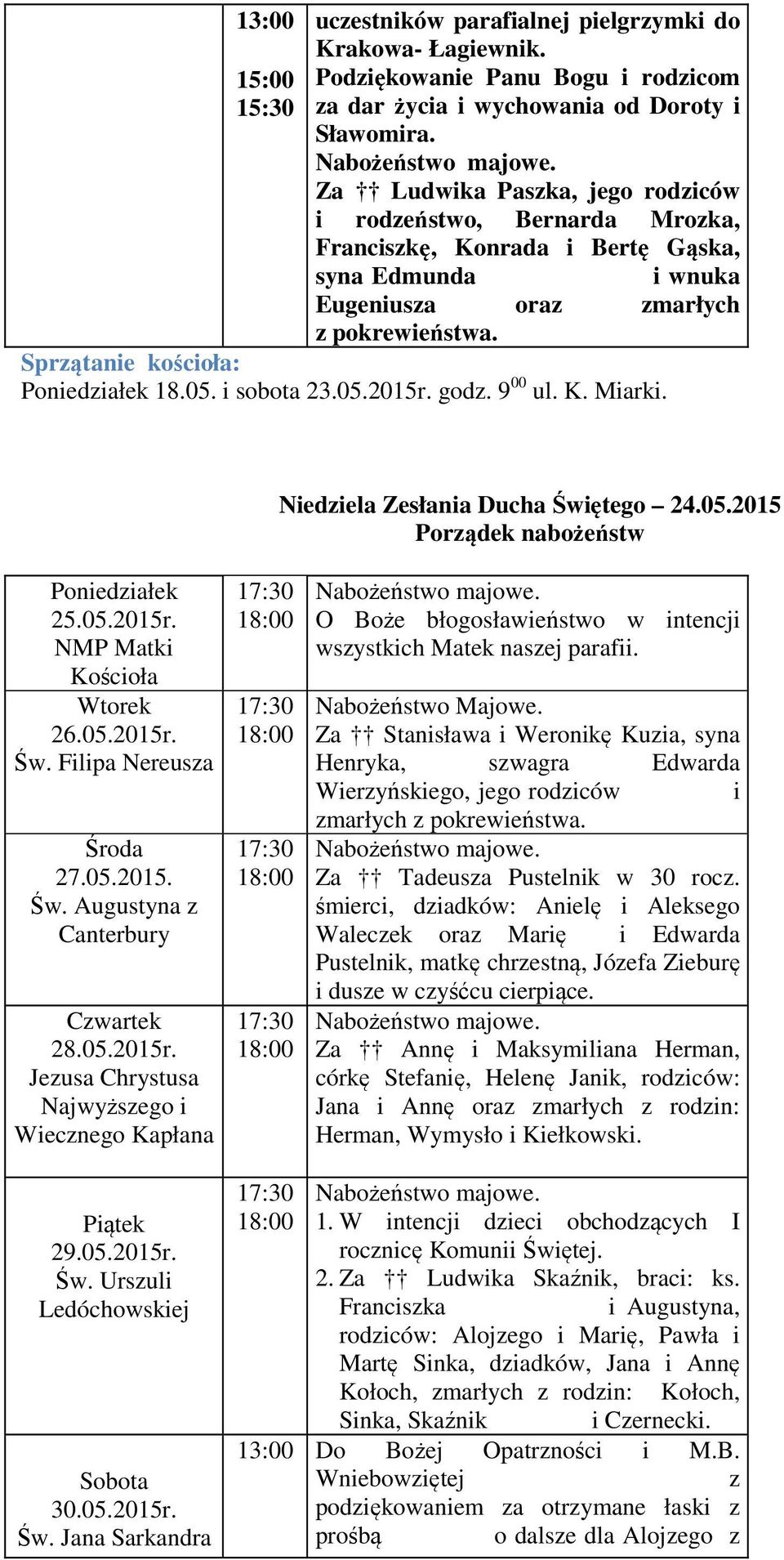 05. i sobota 23.05.2015r. godz. 9 00 ul. K. Miarki. Niedziela Zesłania Ducha Świętego 24.05.2015 Porządek nabożeństw Poniedziałek 25.05.2015r. NMP Matki Kościoła Wtorek 26.05.2015r. Św. Filipa Nereusza Środa 27.