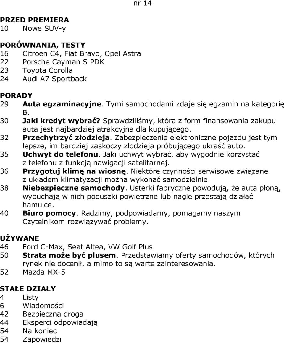 Zabezpieczenie elektroniczne pojazdu jest tym lepsze, im bardziej zaskoczy złodzieja próbującego ukraść auto. 35 Uchwyt do telefonu.