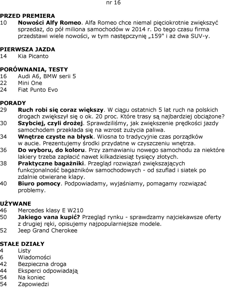 W ciągu ostatnich 5 lat ruch na polskich drogach zwiększył się o ok. 20 proc. Które trasy są najbardziej obciąŝone? 30 Szybciej, czyli droŝej.