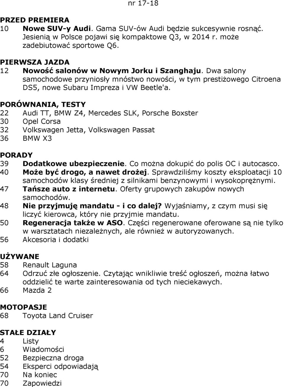 22 Audi TT, BMW Z4, Mercedes SLK, Porsche Boxster 30 Opel Corsa 32 Volkswagen Jetta, Volkswagen Passat 36 BMW X3 39 Dodatkowe ubezpieczenie. Co moŝna dokupić do polis OC i autocasco.