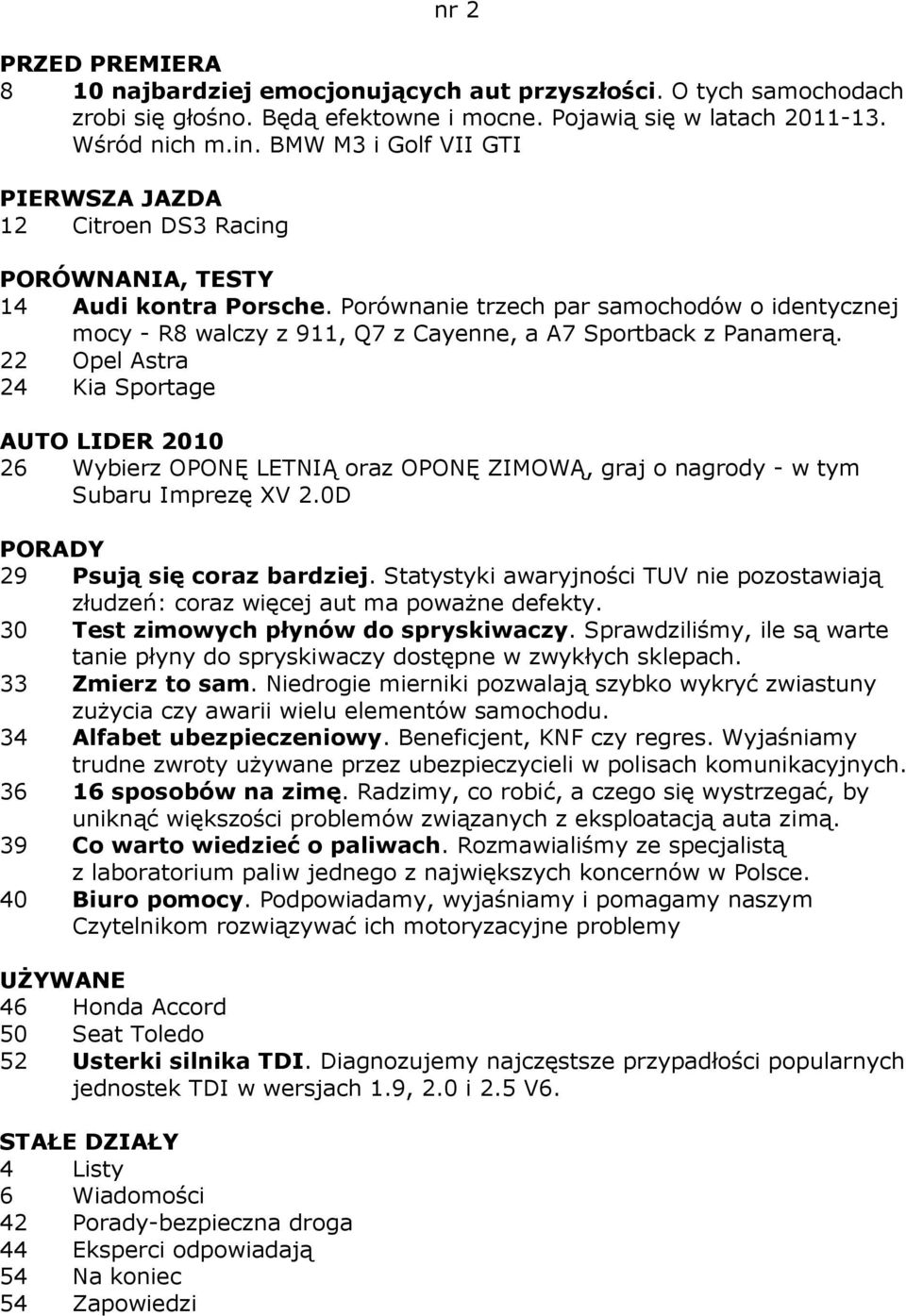 22 Opel Astra 24 Kia Sportage AUTO LIDER 2010 26 Wybierz OPONĘ LETNIĄ oraz OPONĘ ZIMOWĄ, graj o nagrody - w tym Subaru Imprezę XV 2.0D 29 Psują się coraz bardziej.