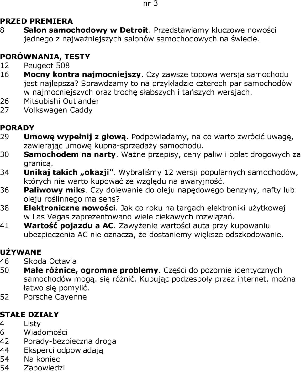 26 Mitsubishi Outlander 27 Volkswagen Caddy 29 Umowę wypełnij z głową. Podpowiadamy, na co warto zwrócić uwagę, zawierając umowę kupna-sprzedaŝy samochodu. 30 Samochodem na narty.