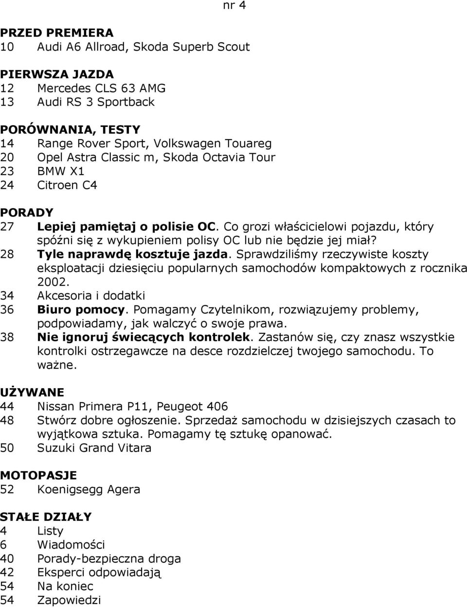 Sprawdziliśmy rzeczywiste koszty eksploatacji dziesięciu popularnych samochodów kompaktowych z rocznika 2002. 34 Akcesoria i dodatki 36 Biuro pomocy.