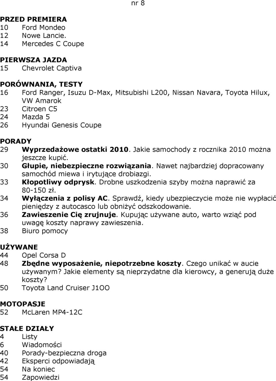 2010. Jakie samochody z rocznika 2010 moŝna jeszcze kupić. 30 Głupie, niebezpieczne rozwiązania. Nawet najbardziej dopracowany samochód miewa i irytujące drobiazgi. 33 Kłopotliwy odprysk.