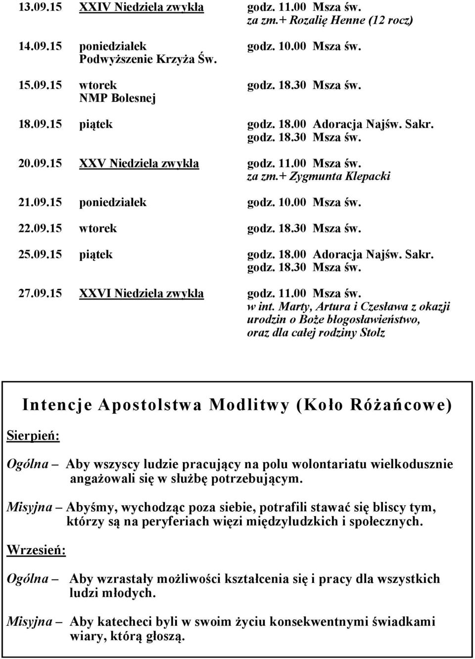 Marty, Artura i Czesława z okazji urodzin o Boże błogosławieństwo, oraz dla całej rodziny Stolz Intencje Apostolstwa Modlitwy (Koło Różańcowe) Sierpień: Ogólna Aby wszyscy ludzie pracujący na polu