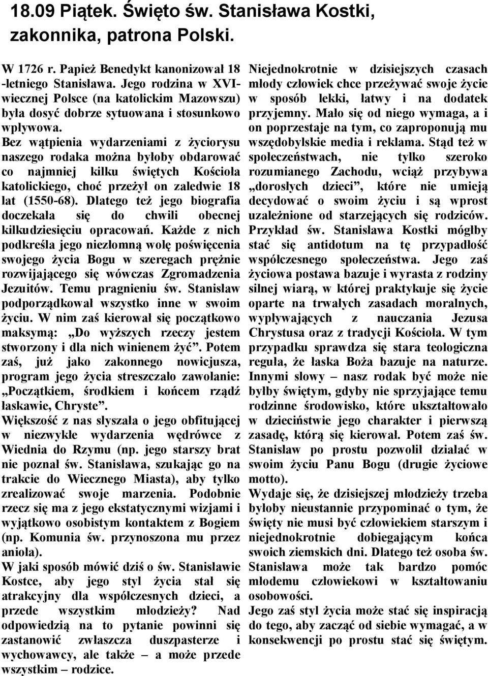 Bez wątpienia wydarzeniami z życiorysu naszego rodaka można byłoby obdarować co najmniej kilku świętych Kościoła katolickiego, choć przeżył on zaledwie 18 lat (1550-68).