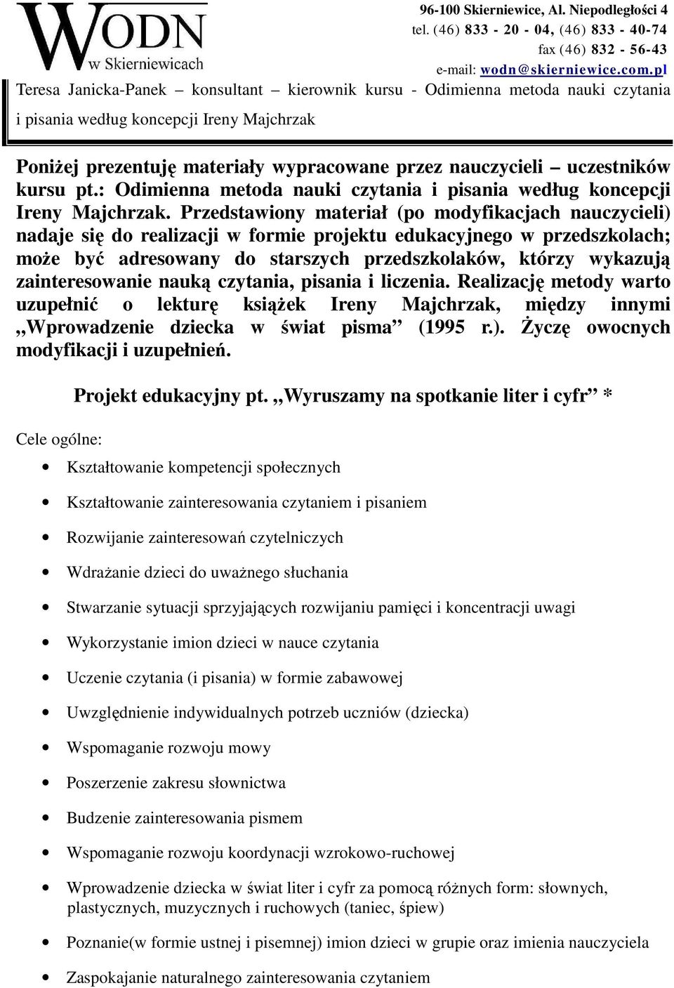 Przedstawiony materiał (po modyfikacjach nauczycieli) nadaje się do realizacji w formie projektu edukacyjnego w przedszkolach; może być adresowany do starszych przedszkolaków, którzy wykazują