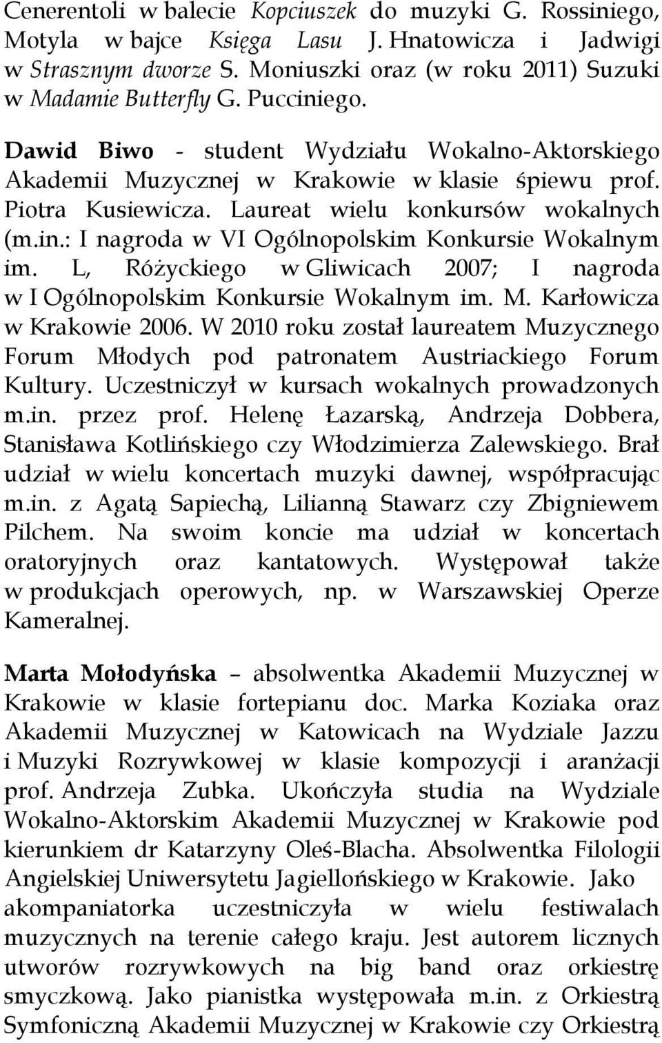 L, Różyckiego w Gliwicach 2007; I nagroda w I Ogólnopolskim Konkursie Wokalnym im. M. Karłowicza w Krakowie 2006.