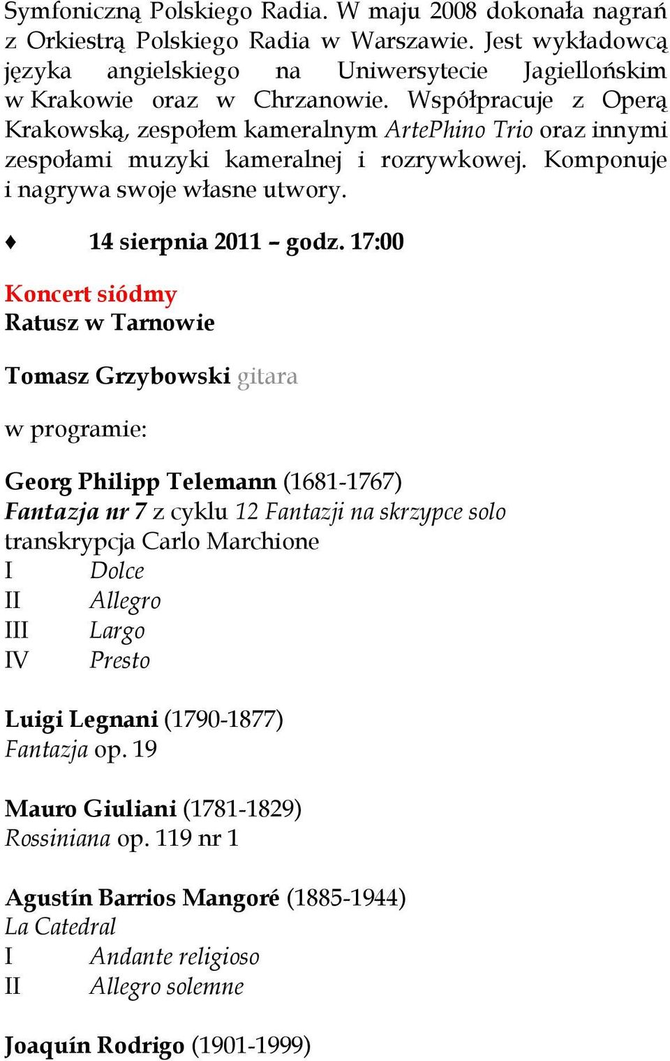 17:00 Koncert siódmy Ratusz w Tarnowie Tomasz Grzybowski gitara Georg Philipp Telemann (1681-1767) Fantazja nr 7 z cyklu 12 Fantazji na skrzypce solo transkrypcja Carlo Marchione I Dolce II Allegro