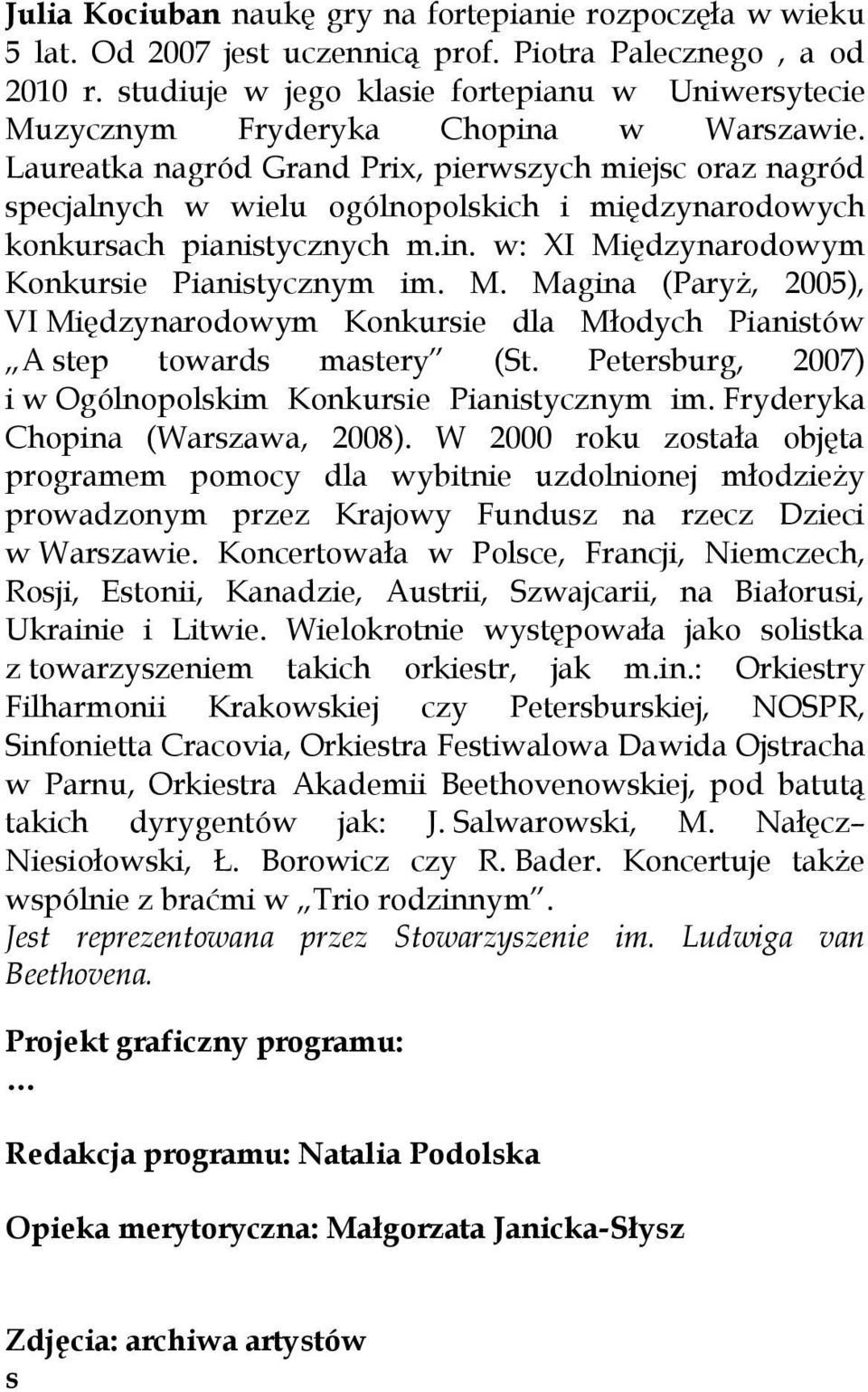 Laureatka nagród Grand Prix, pierwszych miejsc oraz nagród specjalnych w wielu ogólnopolskich i międzynarodowych konkursach pianistycznych m.in. w: XI Mi