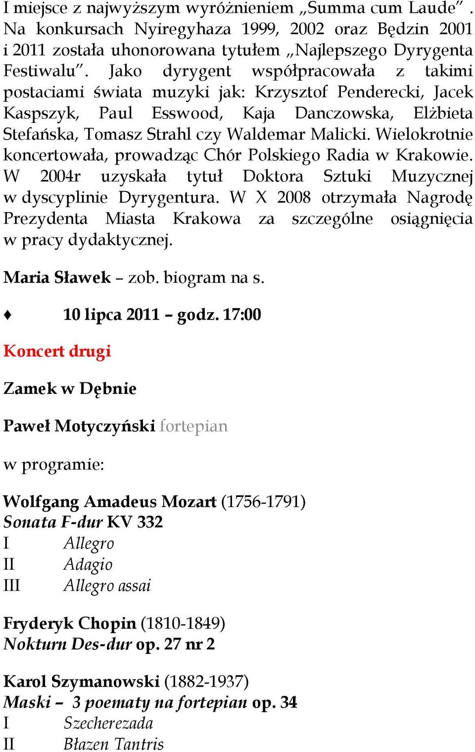 Wielokrotnie koncertowała, prowadząc Chór Polskiego Radia w Krakowie. W 2004r uzyskała tytuł Doktora Sztuki Muzycznej w dyscyplinie Dyrygentura.