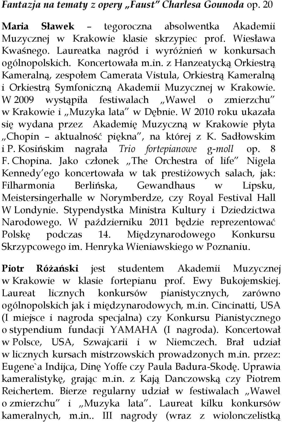 z Hanzeatycką Orkiestrą Kameralną, zespołem Camerata Vistula, Orkiestrą Kameralną i Orkiestrą Symfoniczną Akademii Muzycznej w Krakowie.