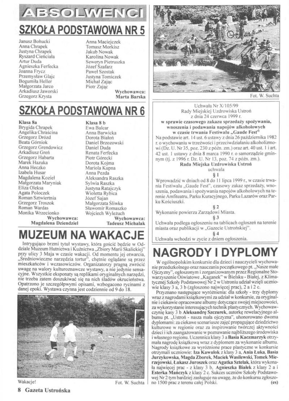 Klasa 8a Brygida Chrapek Angelika Chraścina Grzegorz Drózd Beata Górniok Grzegorz Grendowicz Arkadiusz Greń Grzegorz Habarta Marek Hazuka Anna Heczko Izabela Husar Magdalena Kozieł Małgorzata