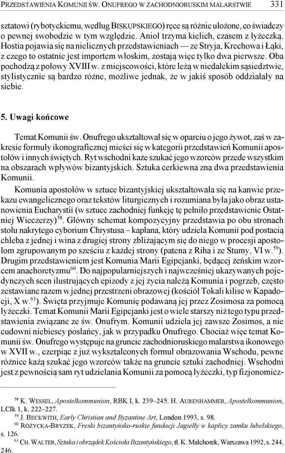 Oba pochodzą z połowy XVIII w. z miejscowości, które leżą w niedalekim sąsiedztwie, stylistycznie są bardzo różne, możliwe jednak, że w jakiś sposób oddziałały na siebie. 5.