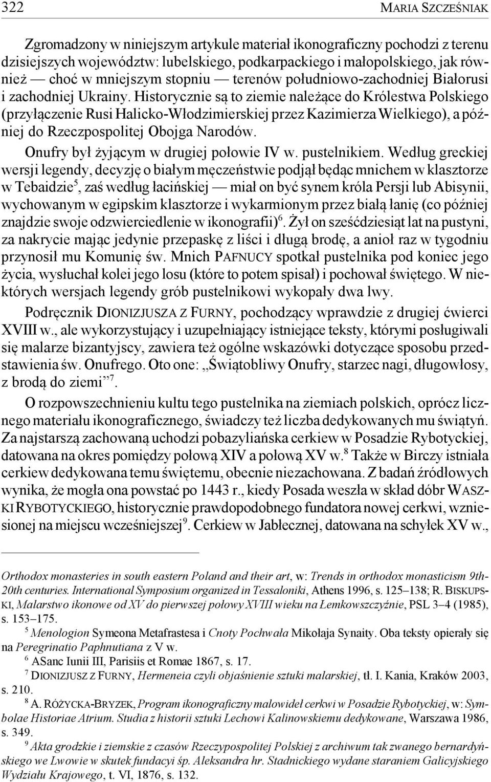 Historycznie są to ziemie należące do Królestwa Polskiego (przyłączenie Rusi Halicko-Włodzimierskiej przez Kazimierza Wielkiego), a później do Rzeczpospolitej Obojga Narodów.