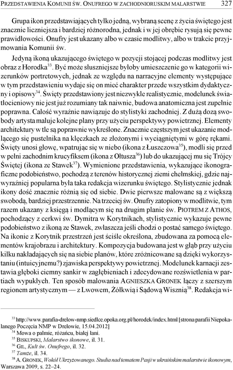 pewne prawidłowości. Onufry jest ukazany albo w czasie modlitwy, albo w trakcie przyjmowania Komunii św. Jedyną ikoną ukazującego świętego w pozycji stojącej podczas modlitwy jest obraz z Horodka 33.