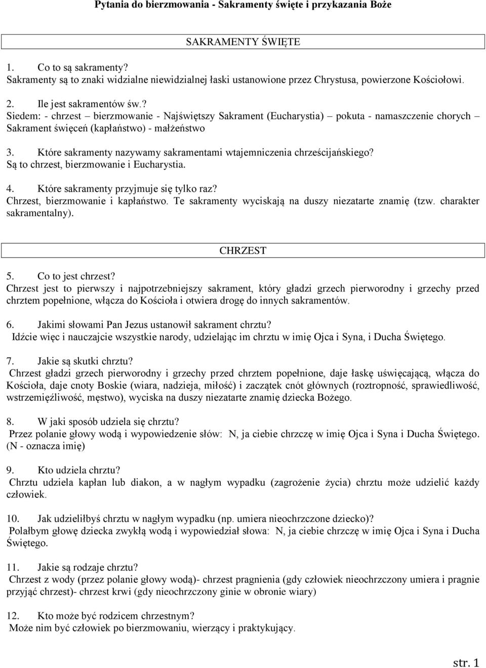 ? Siedem: - chrzest bierzmowanie - Najświętszy Sakrament (Eucharystia) pokuta - namaszczenie chorych Sakrament święceń (kapłaństwo) - małżeństwo 3.