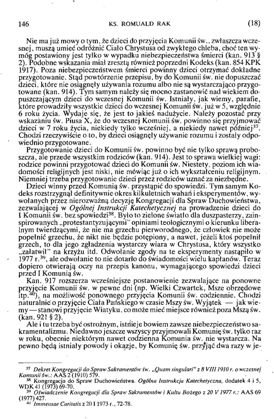 Podobne wskazania miał zresztą również poprzedni Kodeks (kan. 854 KPK 1917). Poza niebezpieczeństwem śmierci powinny dzieci otrzymać dokładne przygotowanie.