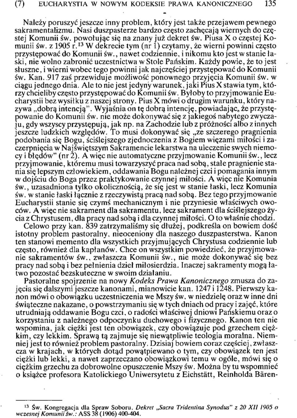 13 W dekrecie tym (nr 1) czytamy, że wierni powinni często przystępować do Komunii św., nawet codziennie, i nikomu kto jest w stanie łaski, nie wolno zabronić uczestnictwa w Stole Pańskim.