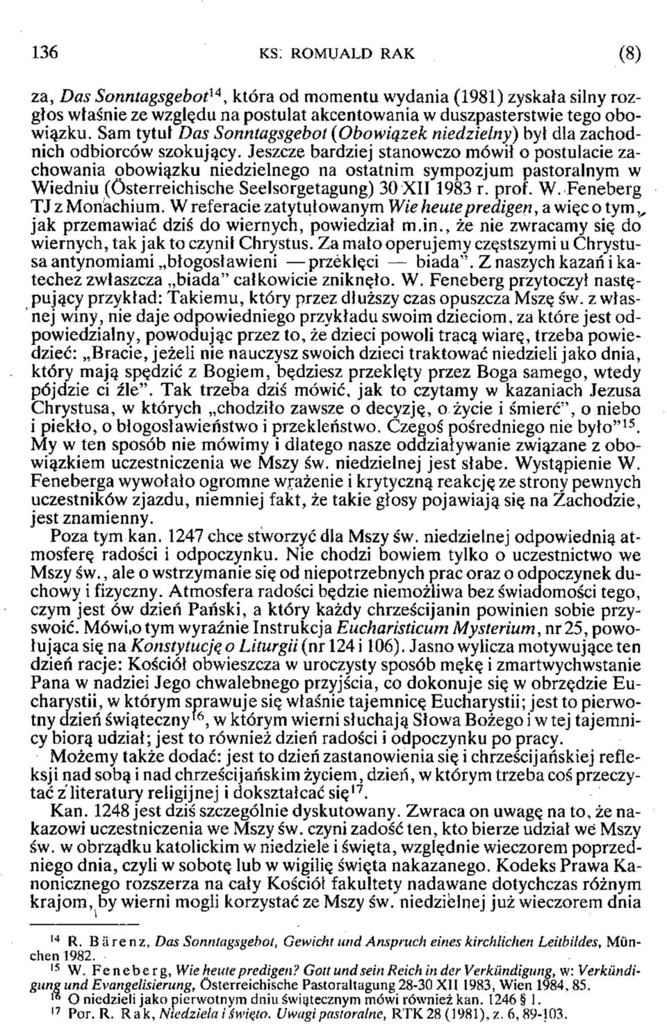 Jeszcze bardziej stanowczo mówił o postulacie zachowania obowiązku niedzielnego na ostatnim sympozjum pastoralnym w Wiedniu (Österreichische Seelsorgetagung) 30 XII 1983 r. prof. W. Feneberg TJ z Monachium.