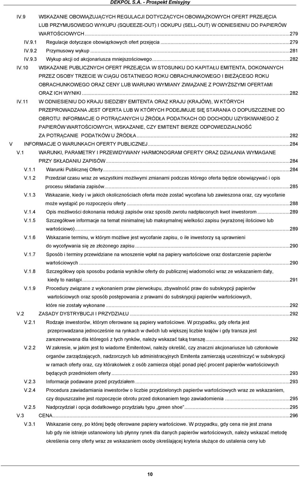 10 WSKAZANIE PUBLICZNYCH OFERT PRZEJĘCIA W STOSUNKU DO KAPITAŁU EMITENTA, DOKONANYCH PRZEZ OSOBY TRZECIE W CIĄGU OSTATNIEGO ROKU OBRACHUNKOWEGO I BIEŻĄCEGO ROKU OBRACHUNKOWEGO ORAZ CENY LUB WARUNKI