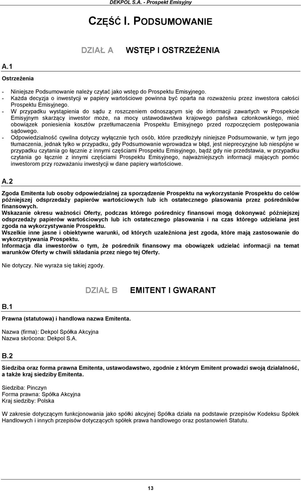 - W przypadku wystąpienia do sądu z roszczeniem odnoszącym się do informacji zawartych w Prospekcie Emisyjnym skarżący inwestor może, na mocy ustawodawstwa krajowego państwa członkowskiego, mieć