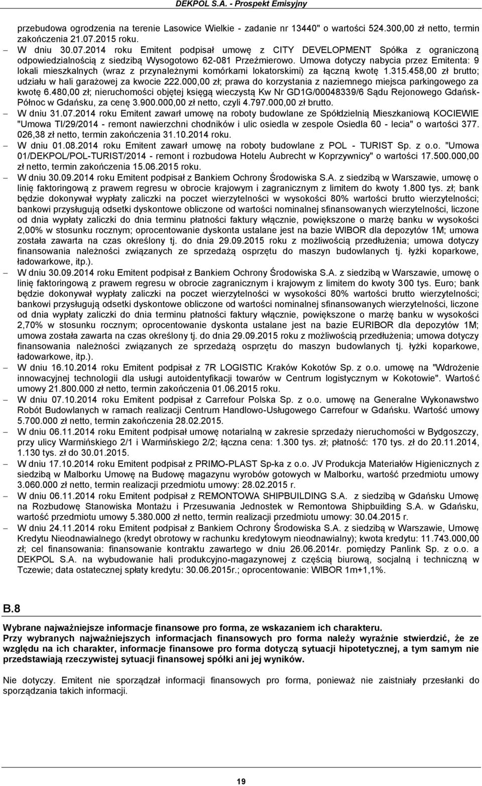 Umowa dotyczy nabycia przez Emitenta: 9 lokali mieszkalnych (wraz z przynależnymi komórkami lokatorskimi) za łączną kwotę 1.315.458,00 zł brutto; udziału w hali garażowej za kwocie 222.