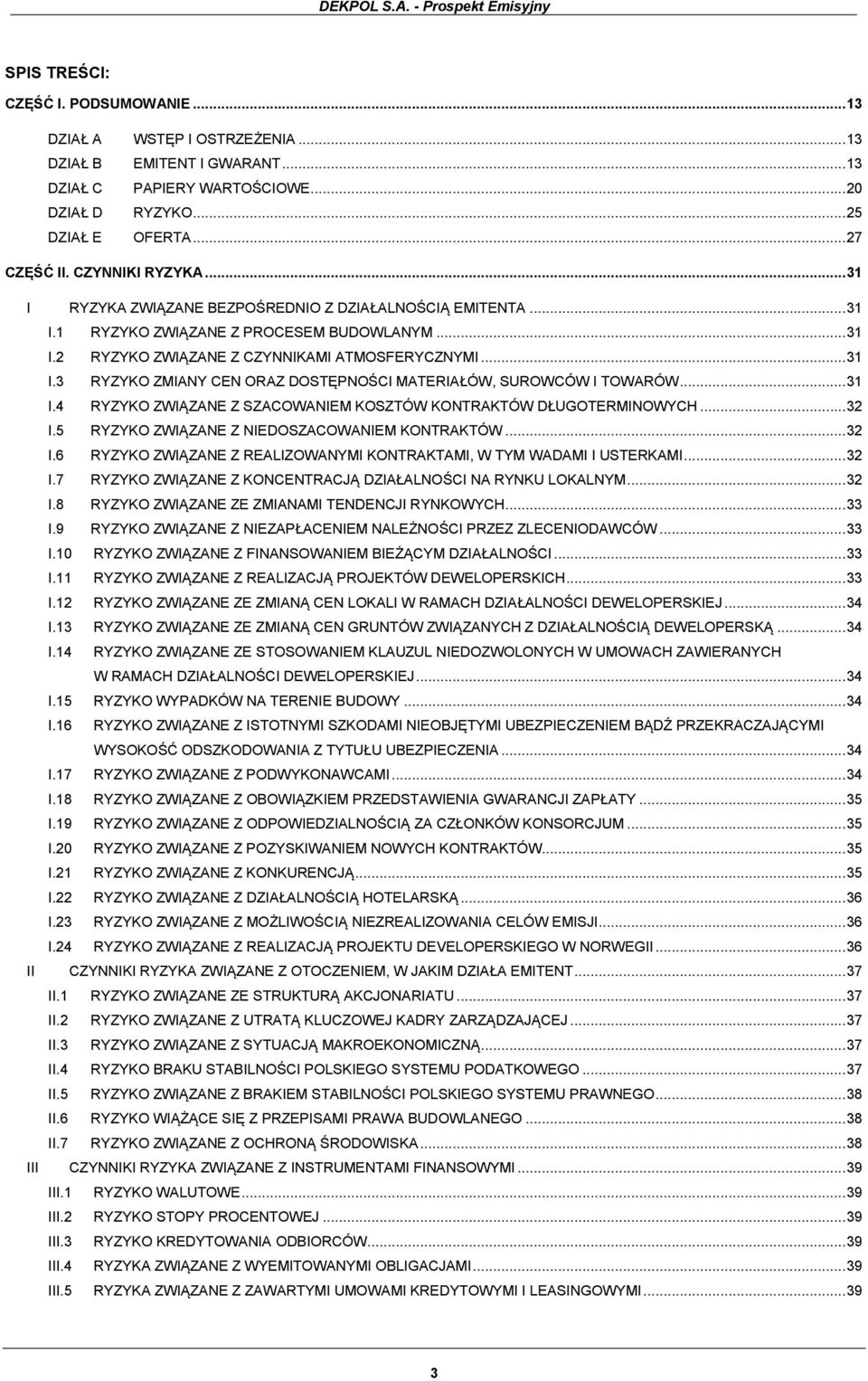 .. 31 I.4 RYZYKO ZWIĄZANE Z SZACOWANIEM KOSZTÓW KONTRAKTÓW DŁUGOTERMINOWYCH... 32 I.5 RYZYKO ZWIĄZANE Z NIEDOSZACOWANIEM KONTRAKTÓW... 32 I.6 RYZYKO ZWIĄZANE Z REALIZOWANYMI KONTRAKTAMI, W TYM WADAMI I USTERKAMI.