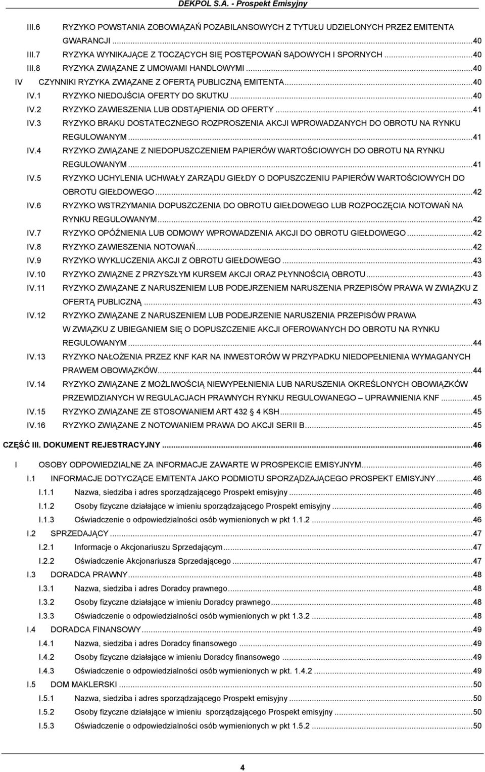 3 RYZYKO BRAKU DOSTATECZNEGO ROZPROSZENIA AKCJI WPROWADZANYCH DO OBROTU NA RYNKU REGULOWANYM... 41 IV.