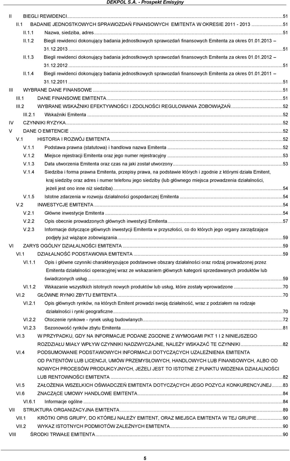 01.2011 31.12.2011... 51 III WYBRANE DANE FINANSOWE... 51 III.1 DANE FINANSOWE EMITENTA... 51 III.2 WYBRANE WSKAŹNIKI EFEKTYWNOŚCI I ZDOLNOŚCI REGULOWANIA ZOBOWIĄZAŃ... 52 III.2.1 Wskaźniki Emitenta.